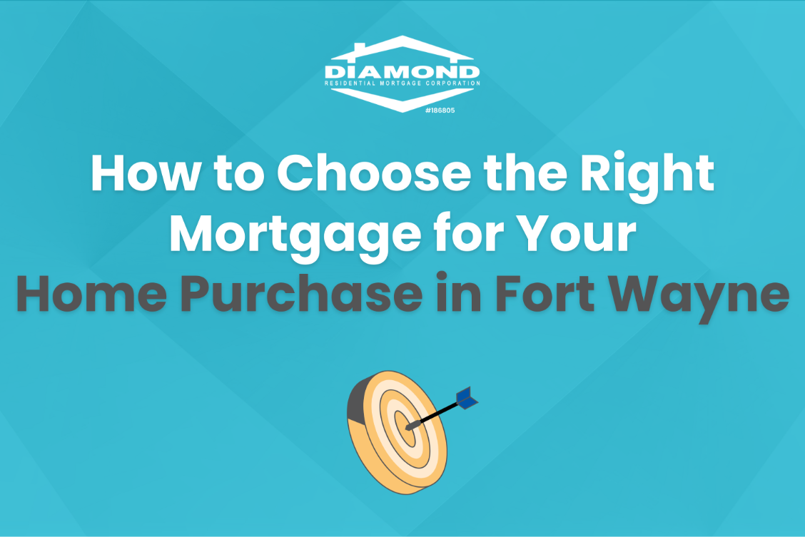 How to Choose the Right Mortgage for Your Home Purchase in Fort Wayne